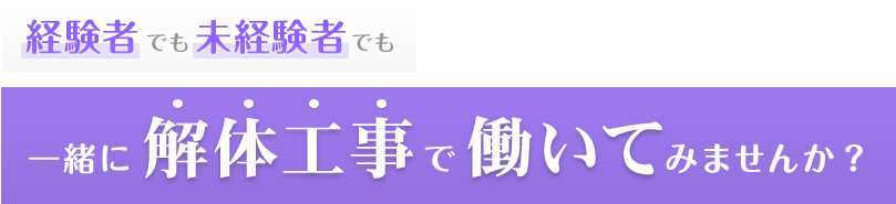 経験者でも未経験者でも一緒に解体工事で働いてみませんか？